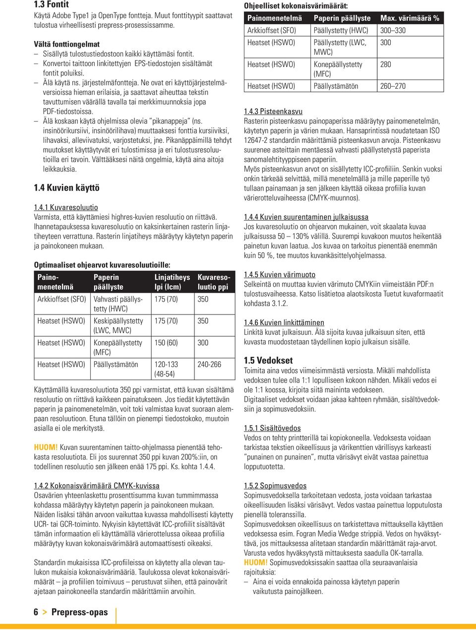 Ne ovat eri käyttöjärjestelmäversioissa hieman erilaisia, ja saattavat aiheuttaa tekstin tavuttumisen väärällä tavalla tai merkkimuunnoksia jopa PDF-tiedostoissa.