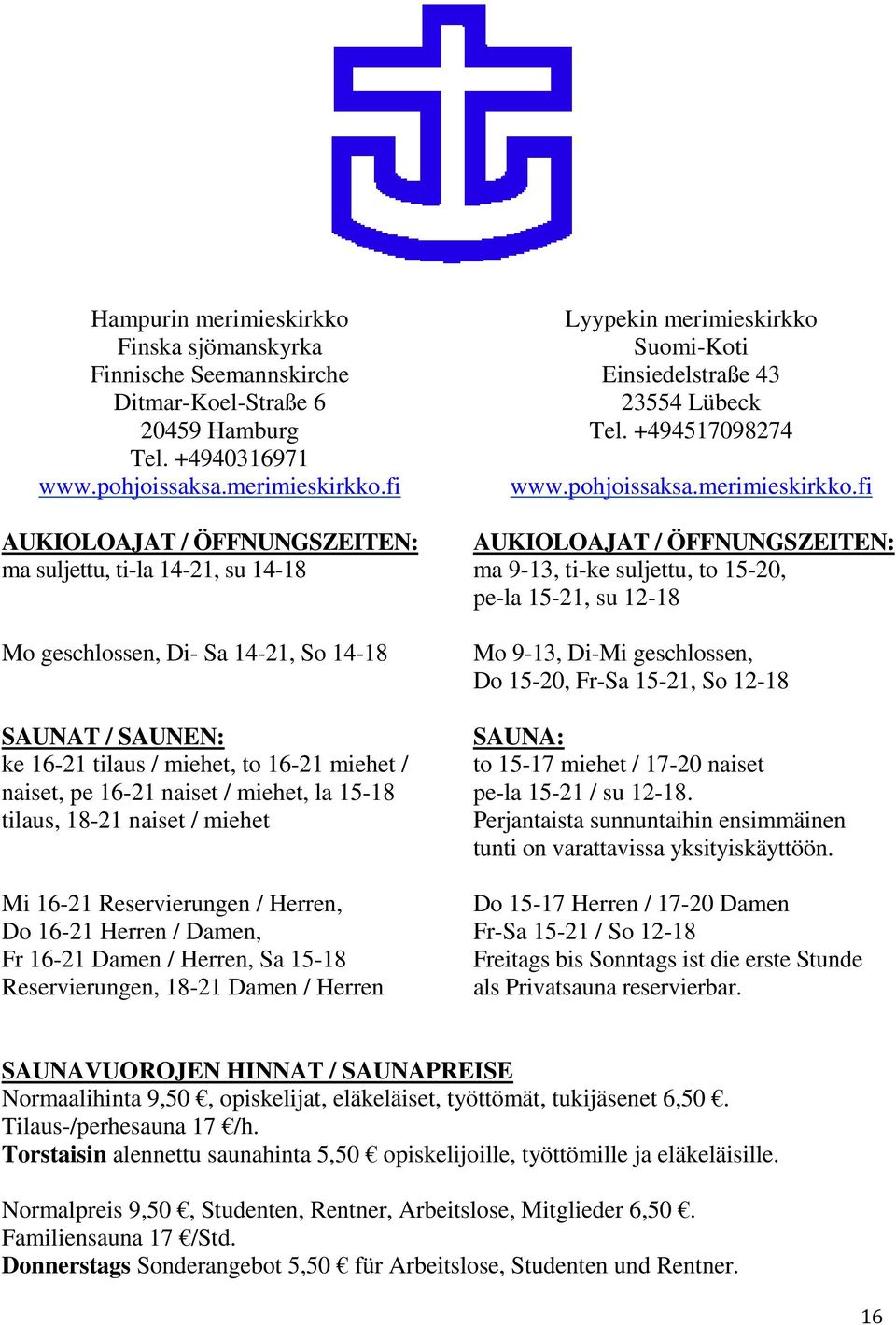 fi AUKIOLOAJAT / ÖFFNUNGSZEITEN: ma suljettu, ti-la 14-21, su 14-18 Mo geschlossen, Di- Sa 14-21, So 14-18 SAUNAT / SAUNEN: ke 16-21 tilaus / miehet, to 16-21 miehet / naiset, pe 16-21 naiset /