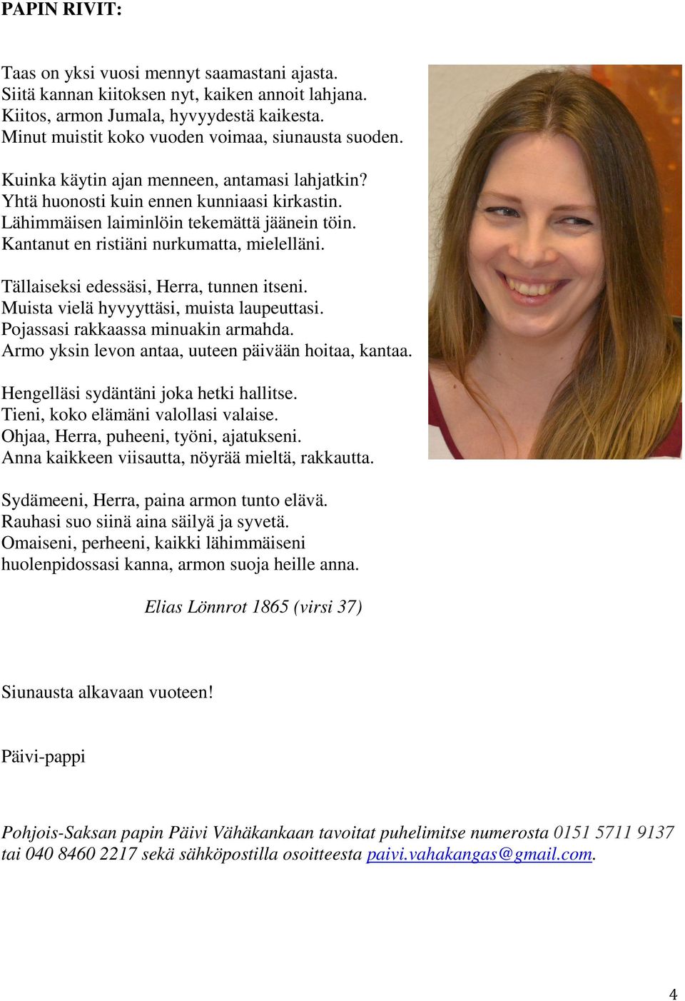 Kantanut en ristiäni nurkumatta, mielelläni. Tällaiseksi edessäsi, Herra, tunnen itseni. Muista vielä hyvyyttäsi, muista laupeuttasi. Pojassasi rakkaassa minuakin armahda.