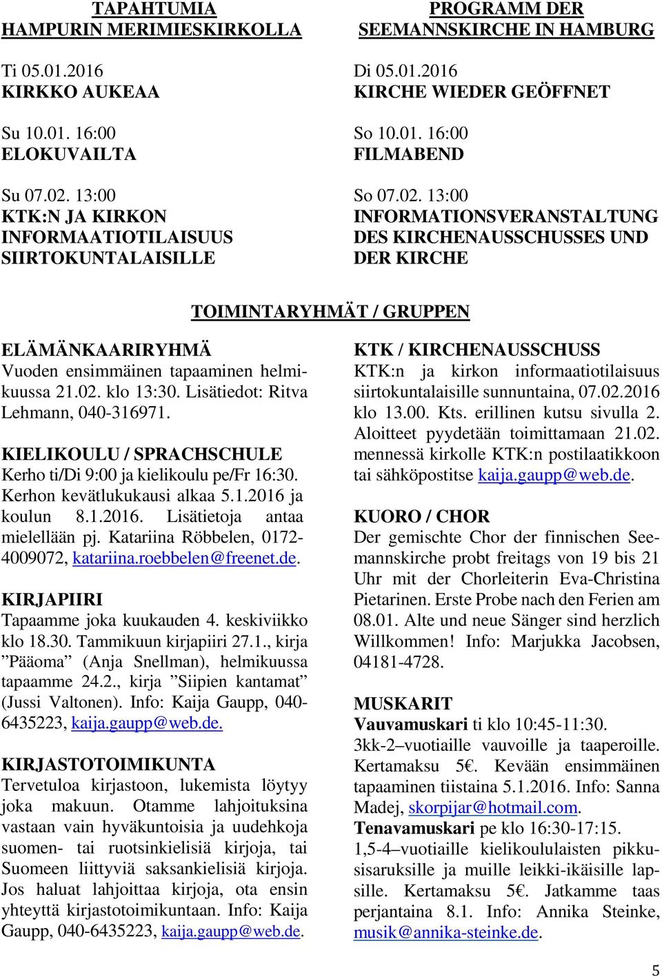 13:00 INFORMATIONSVERANSTALTUNG DES KIRCHENAUSSCHUSSES UND DER KIRCHE TOIMINTARYHMÄT / GRUPPEN ELÄMÄNKAARIRYHMÄ Vuoden ensimmäinen tapaaminen helmikuussa 21.02. klo 13:30.