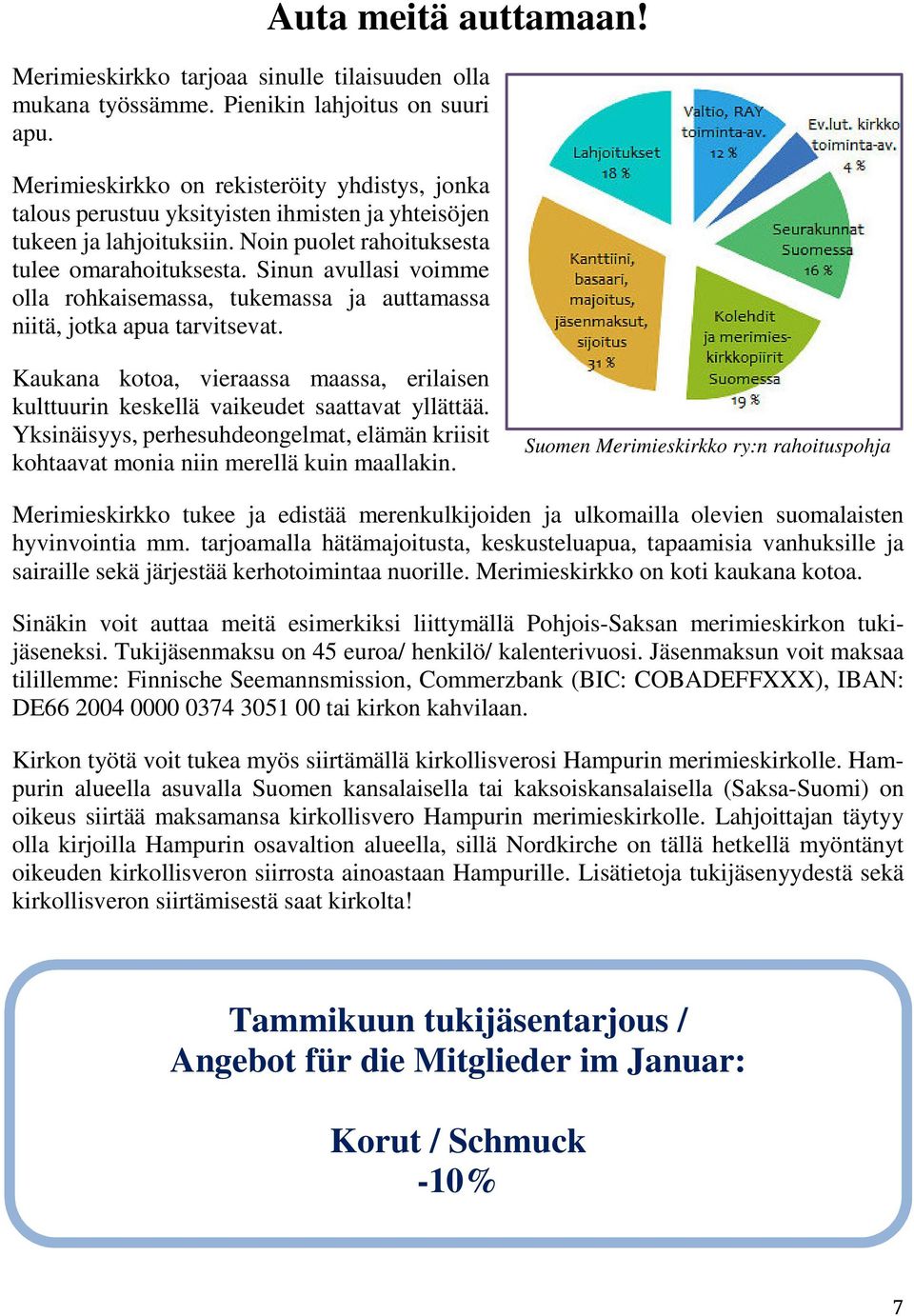 Sinun avullasi voimme olla rohkaisemassa, tukemassa ja auttamassa niitä, jotka apua tarvitsevat. Kaukana kotoa, vieraassa maassa, erilaisen kulttuurin keskellä vaikeudet saattavat yllättää.