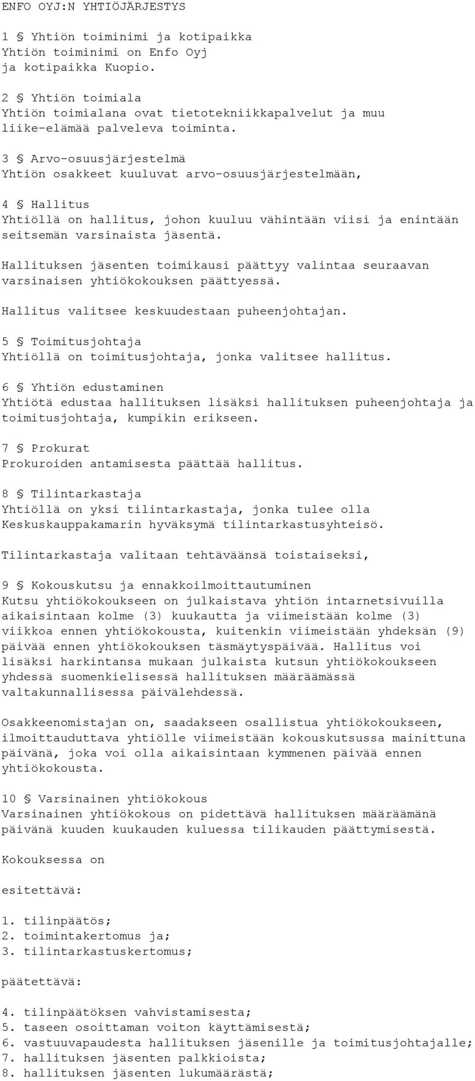 3 Arvo-osuusjärjestelmä Yhtiön osakkeet kuuluvat arvo-osuusjärjestelmään, 4 Hallitus Yhtiöllä on hallitus, johon kuuluu vähintään viisi ja enintään seitsemän varsinaista jäsentä.