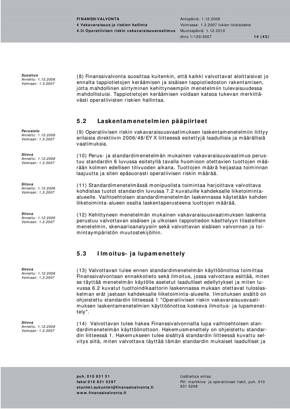 2 Laskentamenetelmien pääpiirteet Perustelu (9) Operatiivisen riskin vakavaraisuusvaatimuksen laskentamenetelmiin liittyy erilaisia direktiivin 2006/48/EY X liitteessä esitettyjä laadullisia ja