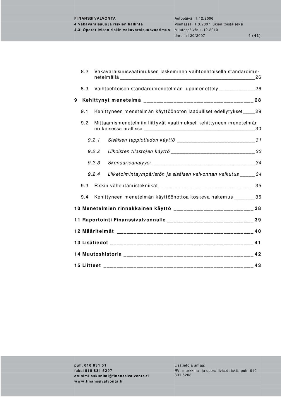 2.2 Ulkoisten tilastojen käyttö 33 9.2.3 Skenaarioanalyysi 34 9.2.4 Liiketoimintaympäristön ja sisäisen valvonnan vaikutus 34 9.3 Riskin vähentämistekniikat 35 9.