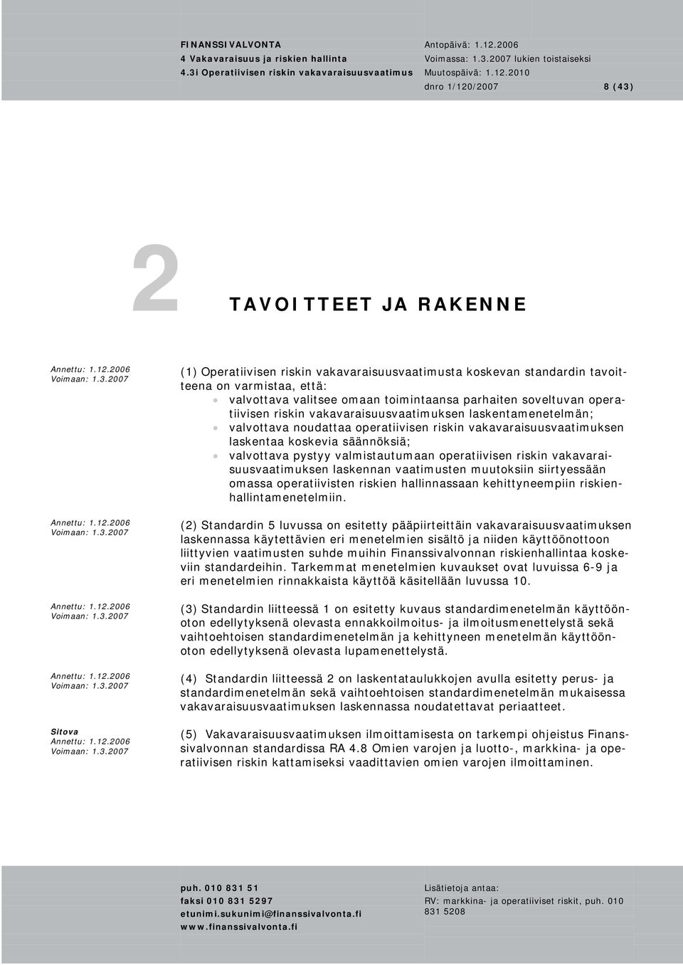 valmistautumaan operatiivisen riskin vakavaraisuusvaatimuksen laskennan vaatimusten muutoksiin siirtyessään omassa operatiivisten riskien hallinnassaan kehittyneempiin riskienhallintamenetelmiin.