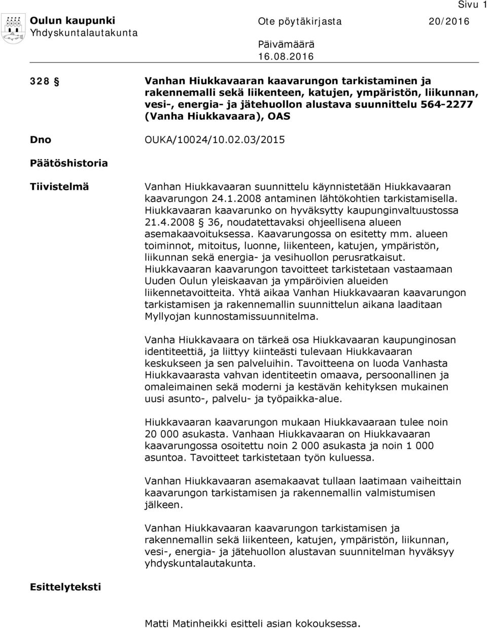 OAS OUKA/10024/10.02.03/2015 Ote pöytäkirjasta 20/2016 Sivu 1 Päätöshistoria Tiivistelmä Vanhan Hiukkavaaran suunnittelu käynnistetään Hiukkavaaran kaavarungon 24.1.2008 antaminen lähtökohtien tarkistamisella.