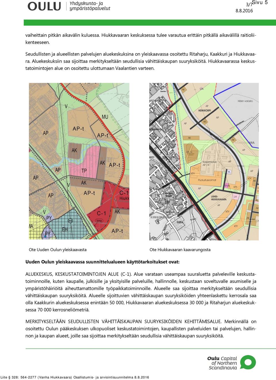 Aluekeskuksiin saa sijoittaa merkitykseltään seudullisia vähittäiskaupan suuryksiköitä. Hiukkavaarassa keskustatoimintojen alue on osoitettu ulottumaan Vaalantien varteen.