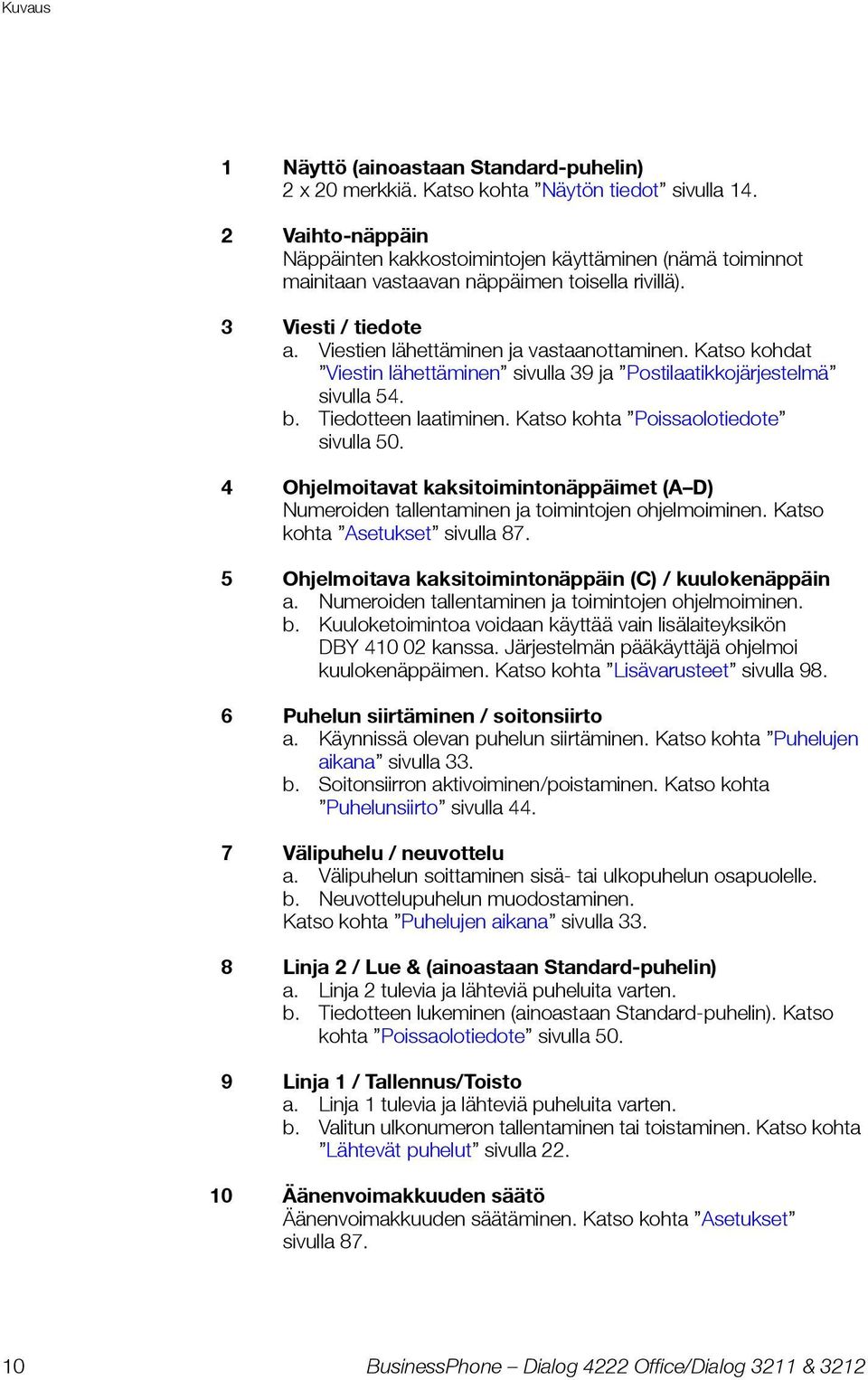 Katso kohdat Viestin lähettäminen sivulla 39 ja Postilaatikkojärjestelmä sivulla 54. b. Tiedotteen laatiminen. Katso kohta Poissaolotiedote sivulla 50.