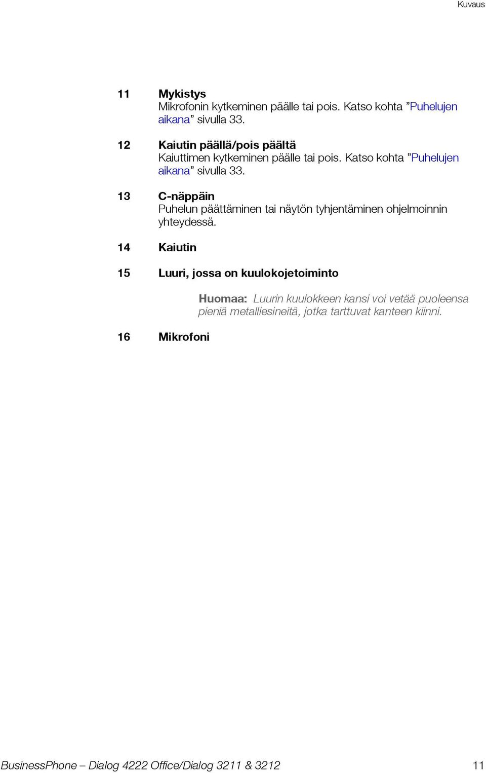 13 C-näppäin Puhelun päättäminen tai näytön tyhjentäminen ohjelmoinnin yhteydessä.