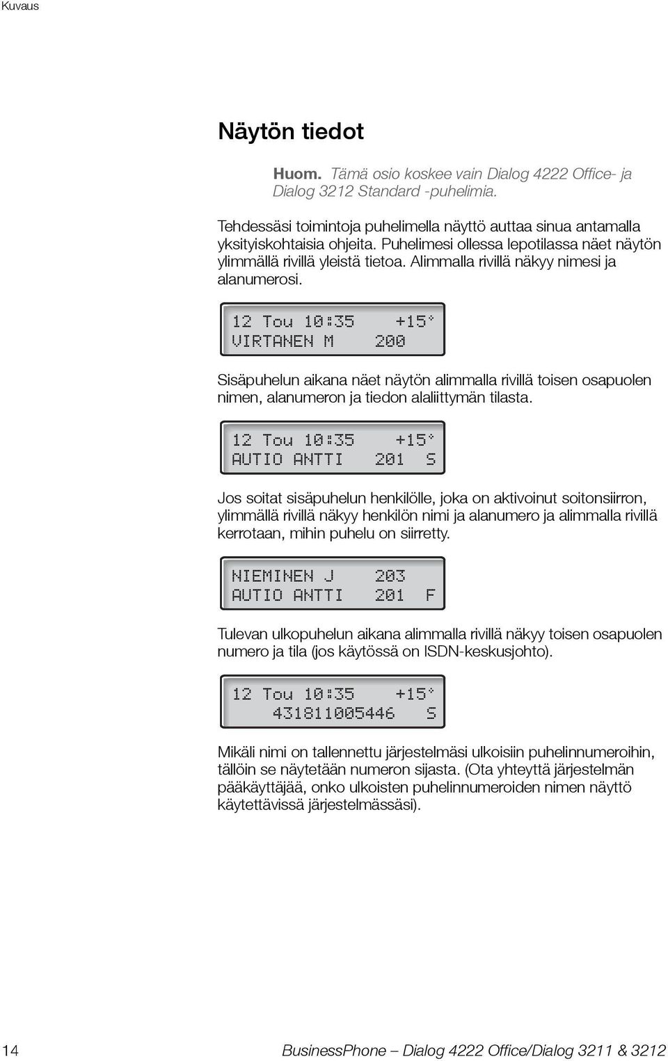 12 Tou 10:35 +15 VIRTANEN M 200 Sisäpuhelun aikana näet näytön alimmalla rivillä toisen osapuolen nimen, alanumeron ja tiedon alaliittymän tilasta.