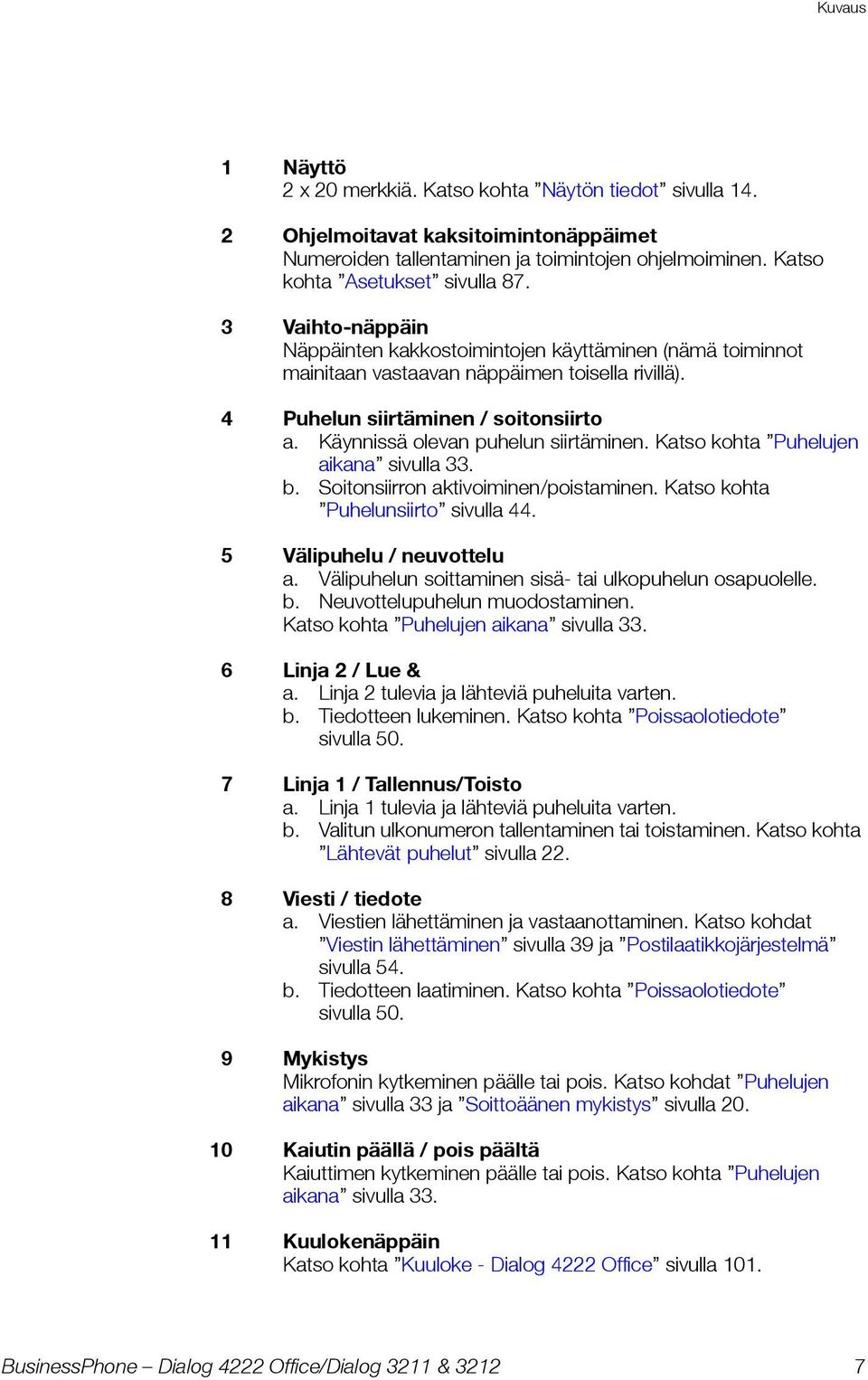 Katso kohta Puhelujen aikana sivulla 33. b. Soitonsiirron aktivoiminen/poistaminen. Katso kohta Puhelunsiirto sivulla 44. 5 Välipuhelu / neuvottelu a.