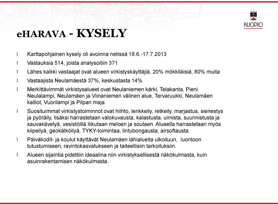 Merkittävimmät virkistysalueet ovat Neulaniemen kärki, Telakanta, Pieni Neulalampi, Neulamäen ja Viinaniemen välinen alue, Tervaruukki, Neulamäen kalliot, Vuorilampi ja Pilpan maja Suosituimmat