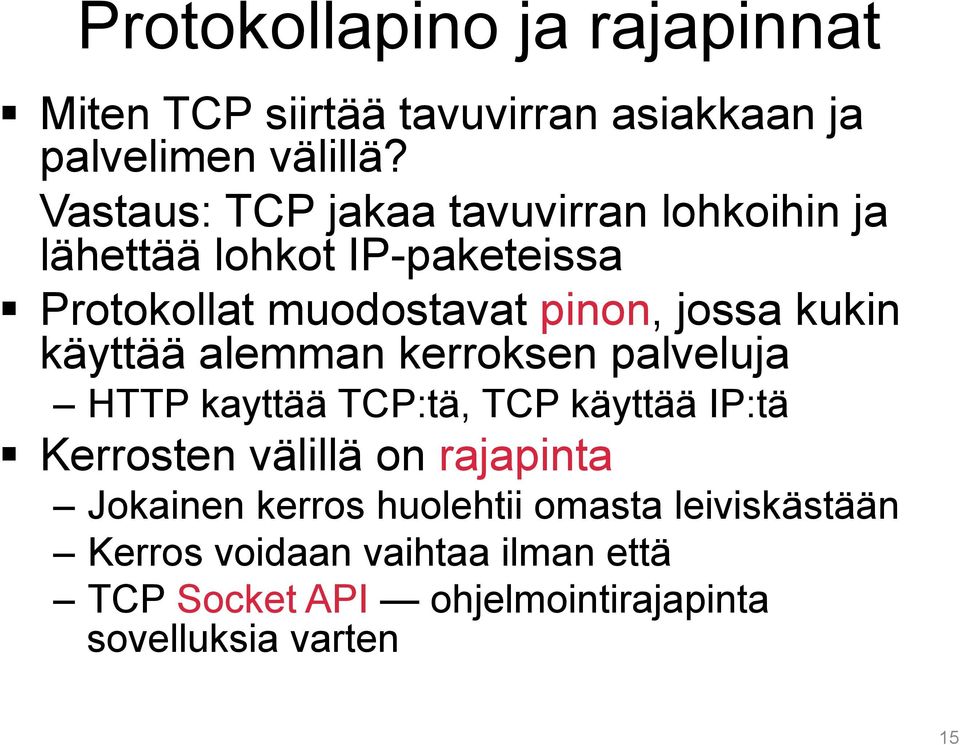 kukin käyttää alemman kerroksen palveluja HTTP kayttää TCP:tä, TCP käyttää IP:tä Kerrosten välillä on rajapinta