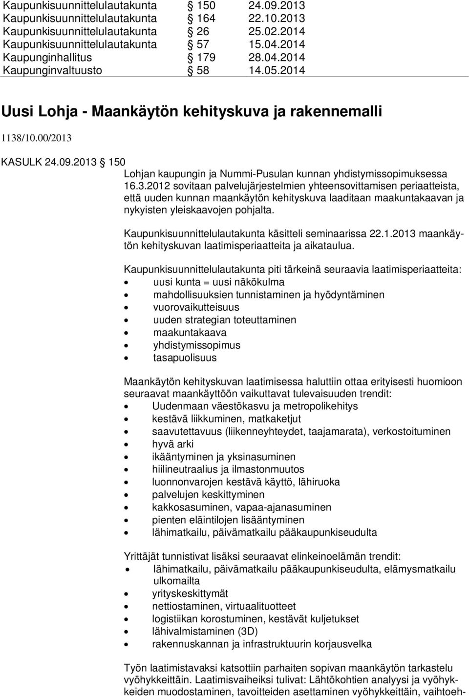 2013 150 Lohjan kaupungin ja Nummi-Pusulan kunnan yhdistymissopimuksessa 16.3.2012 sovitaan palvelujärjestelmien yhteensovittamisen periaatteista, että uuden kunnan maankäytön kehityskuva laaditaan maakuntakaavan ja nykyisten yleiskaavojen pohjalta.