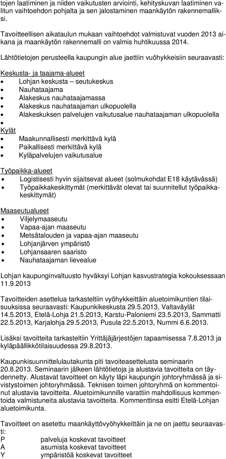 Lähtötietojen perusteella kaupungin alue jaettiin vuöhykkeisiin seuraavasti: Keskusta- ja taajama-alueet Lohjan keskusta seutukeskus Nauhataajama Alakeskus nauhataajamassa Alakeskus nauhataajaman