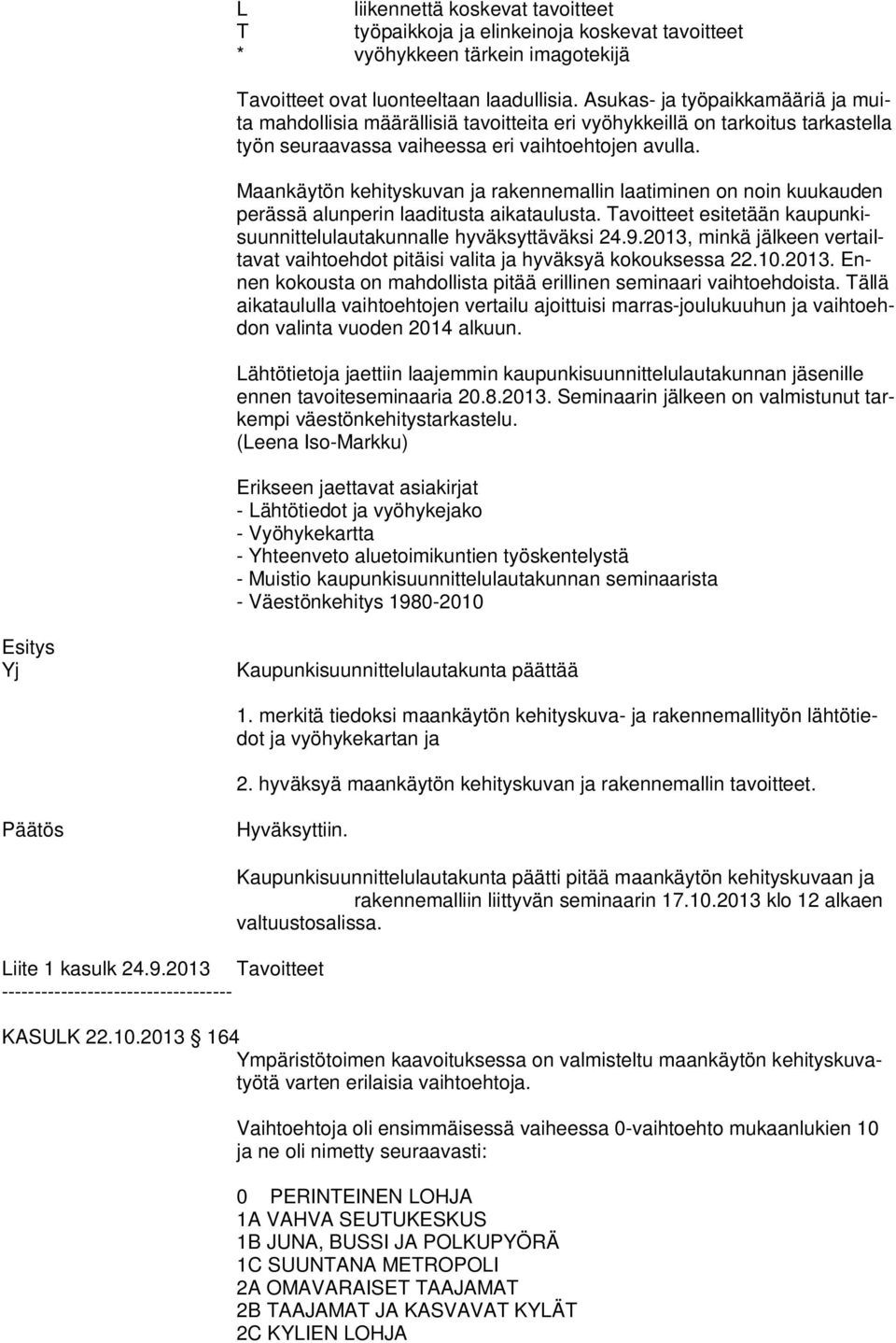 Maankäytön kehityskuvan ja rakennemallin laatiminen on noin kuukauden perässä alunperin laaditusta aikataulusta. Tavoitteet esitetään kaupunkisuunnittelulautakunnalle hyväksyttäväksi 24.9.