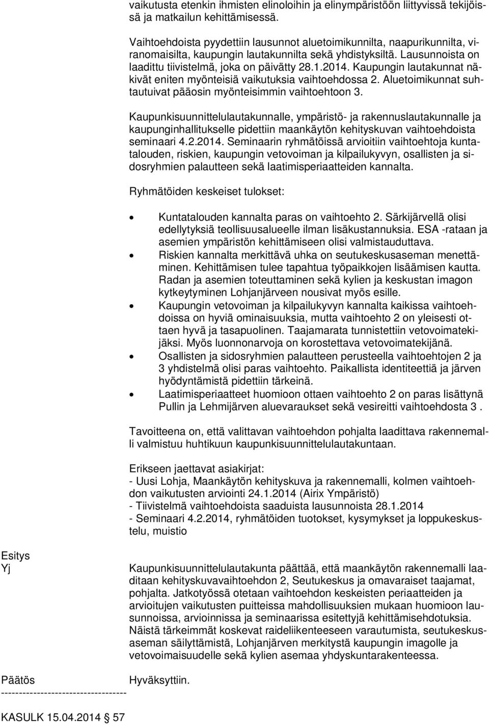 Kaupungin lautakunnat näkivät eniten myönteisiä vaikutuksia vaihtoehdossa 2. Aluetoimikunnat suhtautuivat pääosin myönteisimmin vaihtoehtoon 3.