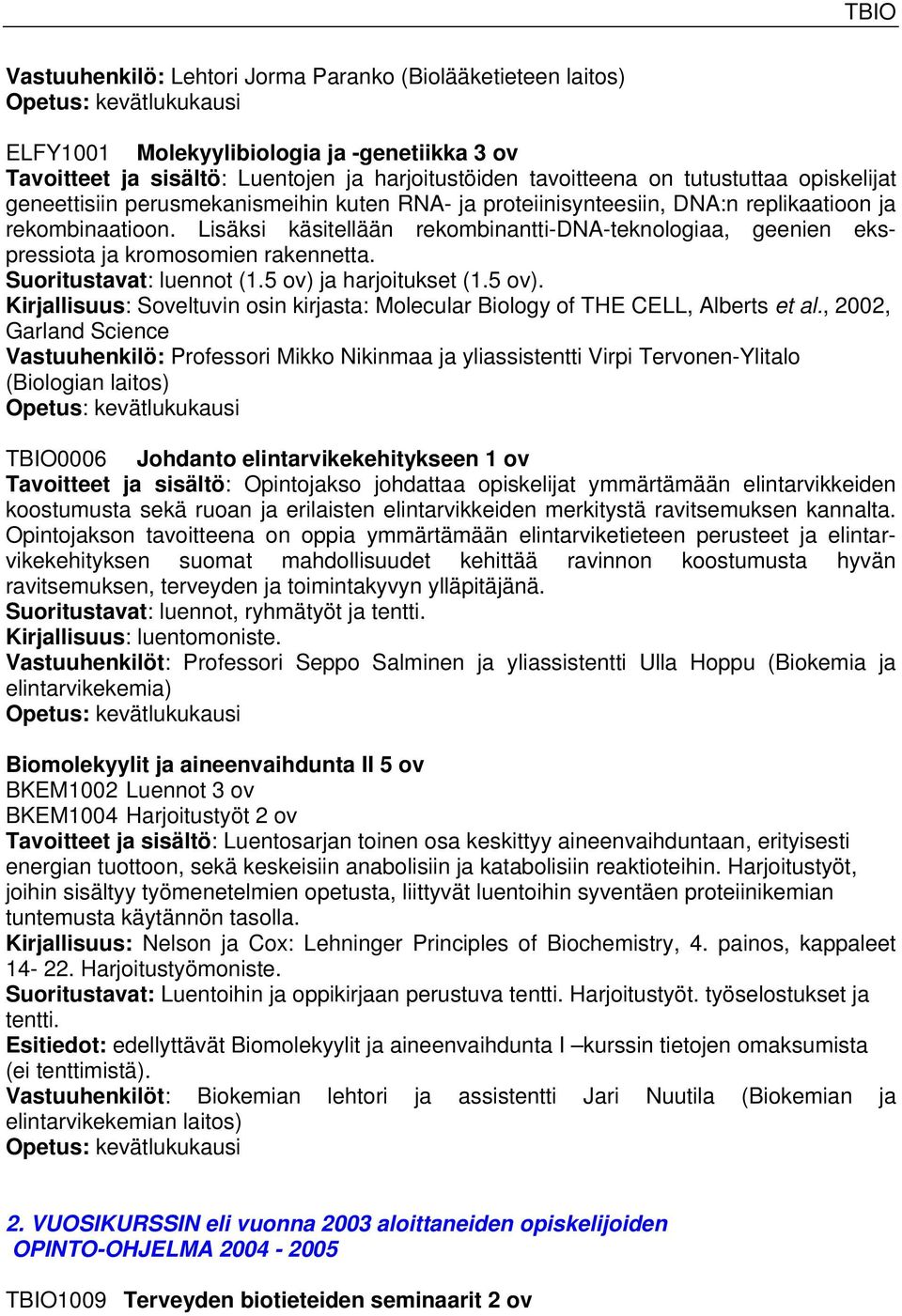 Lisäksi käsitellään rekombinantti-dna-teknologiaa, geenien ekspressiota ja kromosomien rakennetta. Suoritustavat: luennot (1.5 ov) 