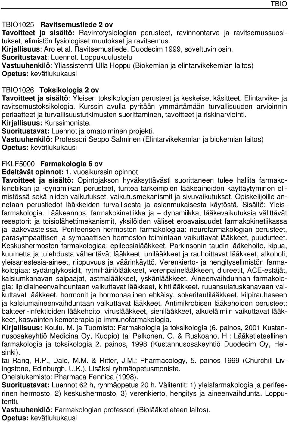 Loppukuulustelu Vastuuhenkilö: Yliassistentti Ulla Hoppu (Biokemian ja elintarvikekemian laitos) TBIO1026 Toksikologia 2 ov Tavoitteet ja sisältö: Yleisen toksikologian perusteet ja keskeiset