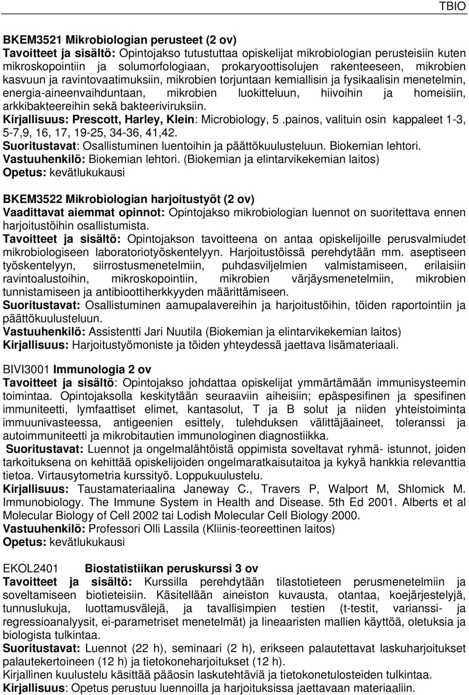 arkkibakteereihin sekä bakteeriviruksiin. Kirjallisuus: Prescott, Harley, Klein: Microbiology, 5.painos, valituin osin kappaleet 1-3, 5-7,9, 16, 17, 19-25, 34-36, 41,42.