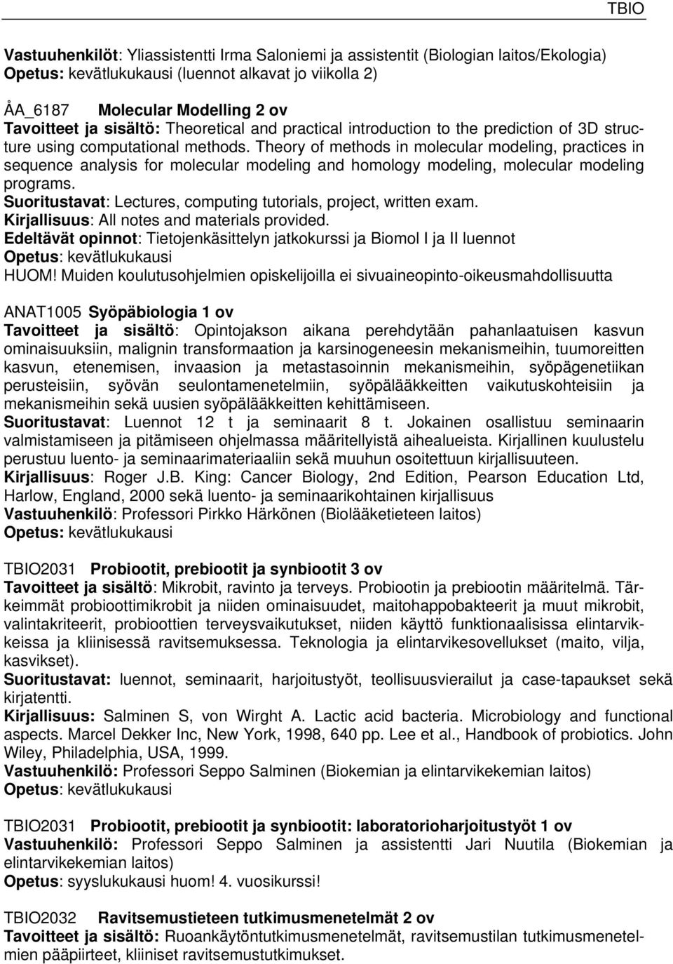 Theory of methods in molecular modeling, practices in sequence analysis for molecular modeling and homology modeling, molecular modeling programs.