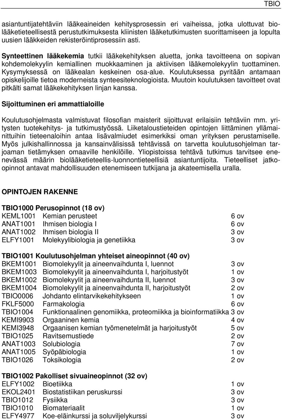 Kysymyksessä on lääkealan keskeinen osa-alue. Koulutuksessa pyritään antamaan opiskelijoille tietoa moderneista synteesiteknologioista.