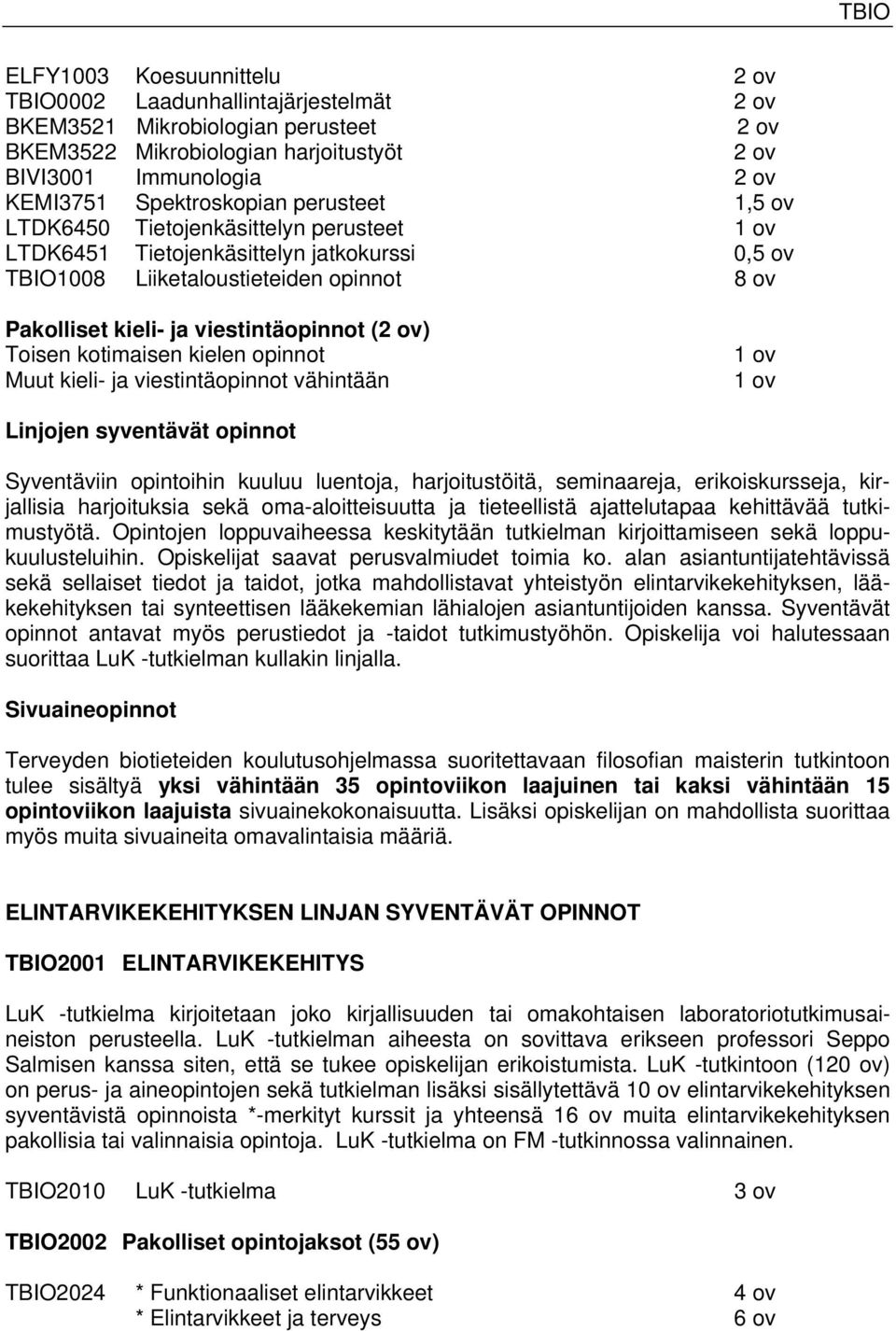 (2 ov) Toisen kotimaisen kielen opinnot Muut kieli- ja viestintäopinnot vähintään Linjojen syventävät opinnot Syventäviin opintoihin kuuluu luentoja, harjoitustöitä, seminaareja, erikoiskursseja,