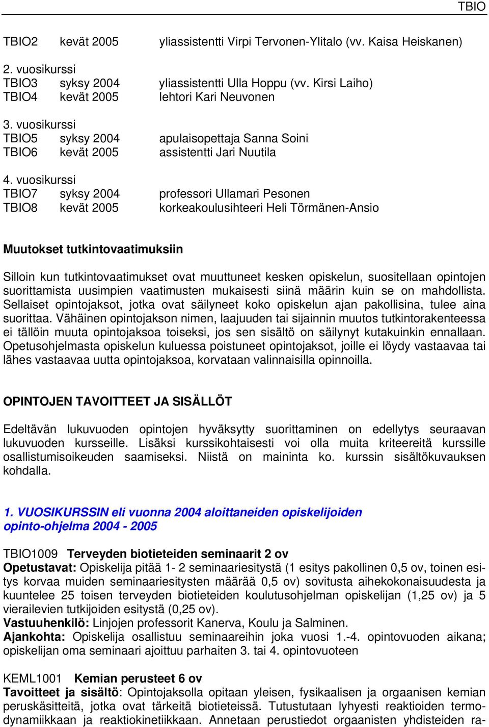 vuosikurssi TBIO7 syksy 2004 professori Ullamari Pesonen TBIO8 kevät 2005 korkeakoulusihteeri Heli Törmänen-Ansio Muutokset tutkintovaatimuksiin Silloin kun tutkintovaatimukset ovat muuttuneet kesken