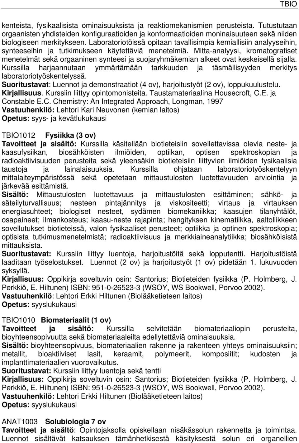 Laboratoriotöissä opitaan tavallisimpia kemiallisiin analyyseihin, synteeseihin ja tutkimukseen käytettäviä menetelmiä.