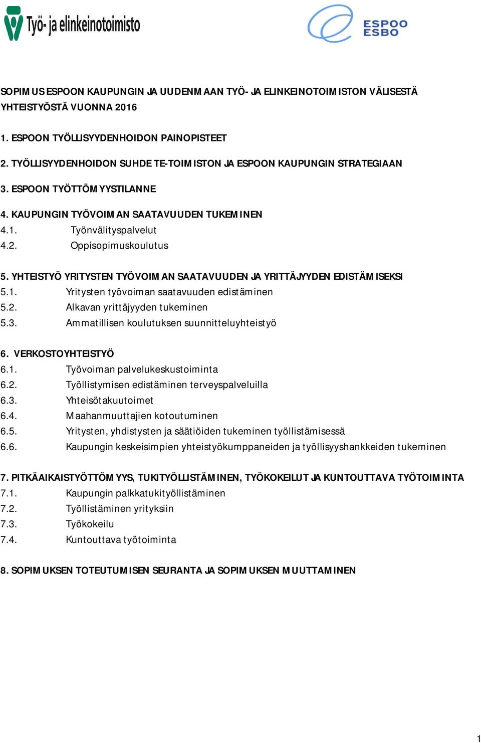 YHTEISTYÖ YRITYSTEN TYÖVOIMAN SAATAVUUDEN JA YRITTÄJYYDEN EDISTÄMISEKSI 5.1. Yritysten työvoiman saatavuuden edistäminen 5.2. Alkavan yrittäjyyden tukeminen 5.3.