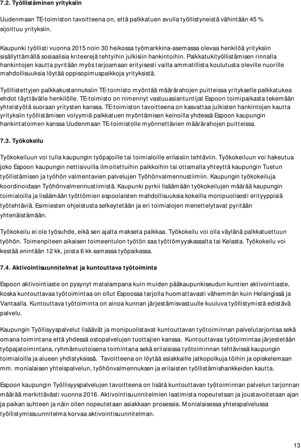 Palkkatukityöllistämisen rinnalla hankintojen kautta pyritään myös tarjoamaan erityisesti vailla ammatillista koulutusta oleville nuorille mahdollisuuksia löytää oppisopimuspaikkoja yrityksistä.