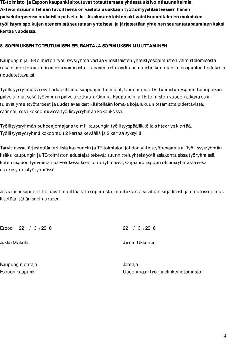 Asiakaskohtaisten aktivointisuunnitelmien mukaisten työllistymispolkujen etenemistä seurataan yhteisesti ja järjestetään yhteinen seurantatapaaminen kaksi kertaa vuodessa. 8.