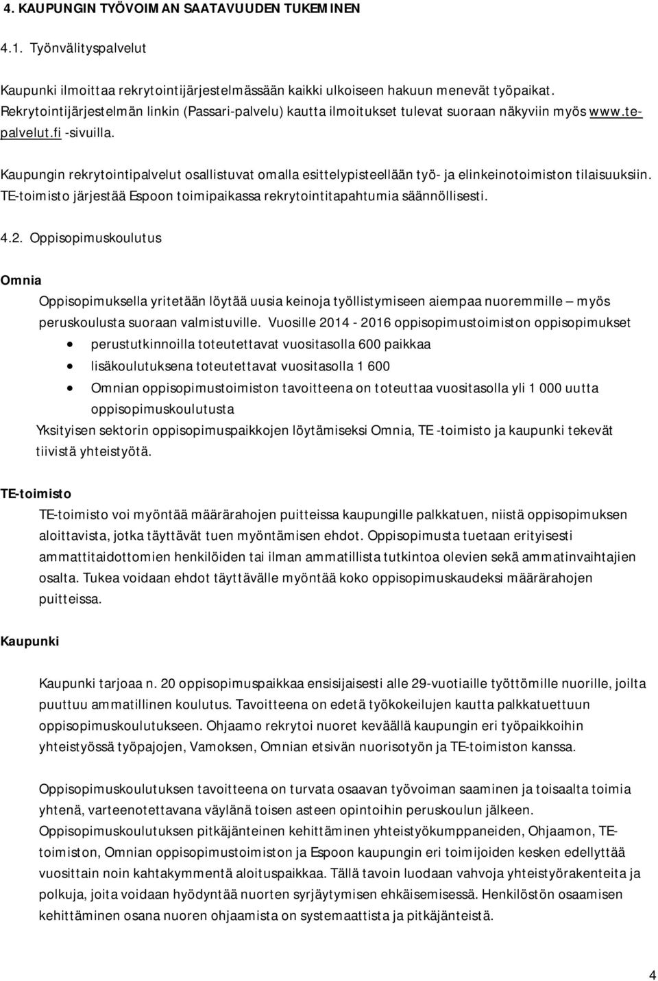 Kaupungin rekrytointipalvelut osallistuvat omalla esittelypisteellään työ- ja elinkeinotoimiston tilaisuuksiin. TE-toimisto järjestää Espoon toimipaikassa rekrytointitapahtumia säännöllisesti. 4.2.