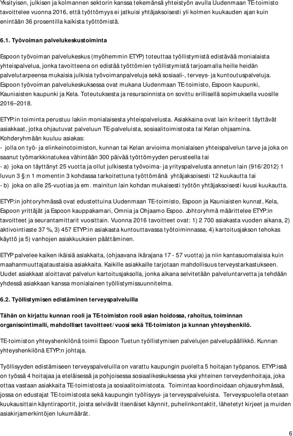 Työvoiman palvelukeskustoiminta Espoon työvoiman palvelukeskus (myöhemmin ETYP) toteuttaa työllistymistä edistävää monialaista yhteispalvelua, jonka tavoitteena on edistää työttömien työllistymistä