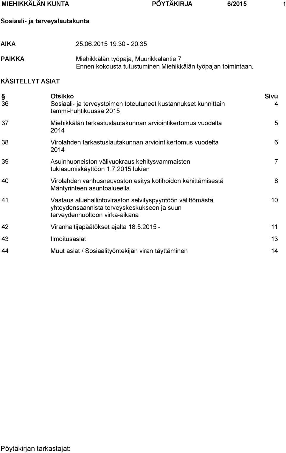 KÄSITELLYT ASIAT Otsikko Sivu 36 Sosiaali- ja terveystoimen toteutuneet kustannukset kunnittain 4 tammi-huhtikuussa 2015 37 Miehikkälän tarkastuslautakunnan arviointikertomus vuodelta 2014 38