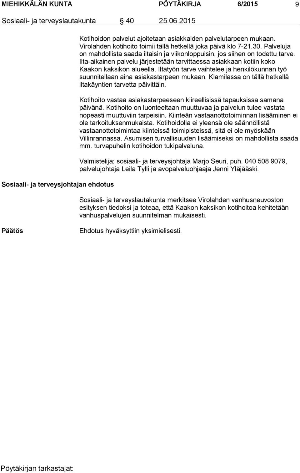 Ilta-aikainen palvelu järjestetään tarvittaessa asiakkaan kotiin koko Kaakon kaksikon alueella. Iltatyön tarve vaihtelee ja henkilökunnan työ suunnitellaan aina asiakastarpeen mukaan.