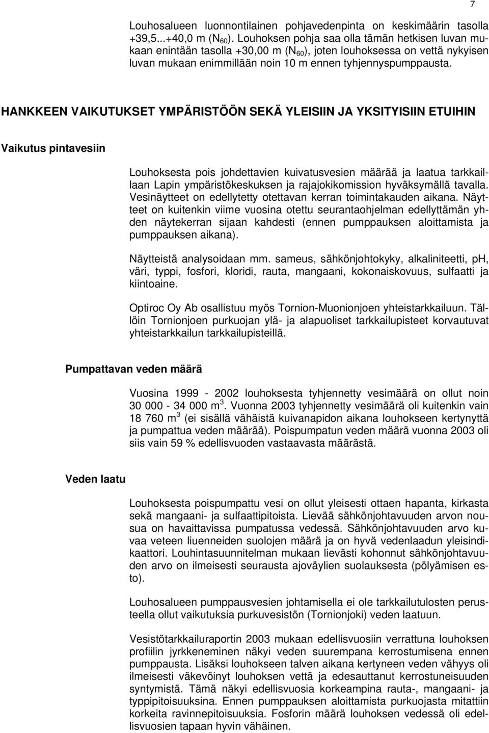 7 HANKKEEN VAIKUTUKSET YMPÄRISTÖÖN SEKÄ YLEISIIN JA YKSITYISIIN ETUIHIN Vaikutus pintavesiin Louhoksesta pois johdettavien kuivatusvesien määrää ja laatua tarkkaillaan Lapin ympäristökeskuksen ja