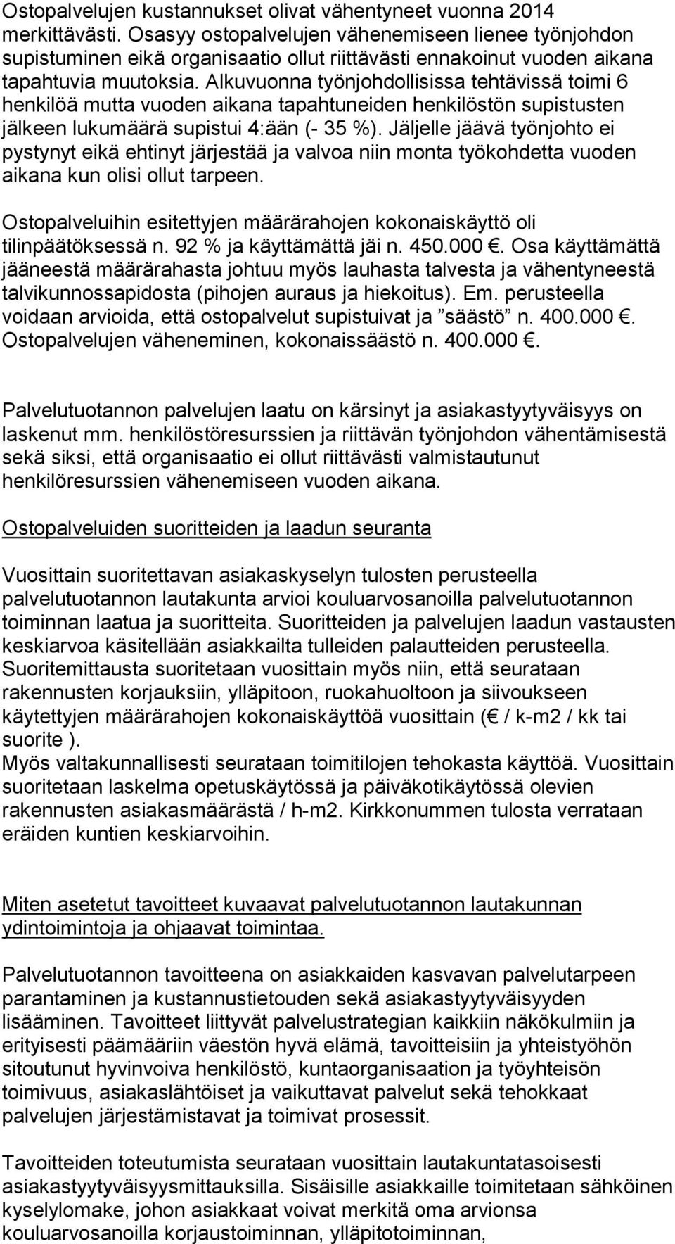 Alkuvuonna työnjohdollisissa tehtävissä toimi 6 henkilöä mutta vuoden aikana tapahtuneiden henkilöstön supistusten jälkeen lukumäärä supistui 4:ään (- 35 %).