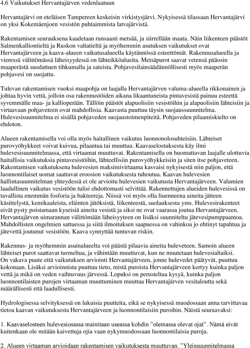 Näin liikenteen päästöt Salmenkalliontieltä ja Ruskon valtatieltä ja myöhemmin asutuksen vaikutukset ovat Hervantajärveen ja kaava-alueen vaikutusalueella käytännössä esteettömät.