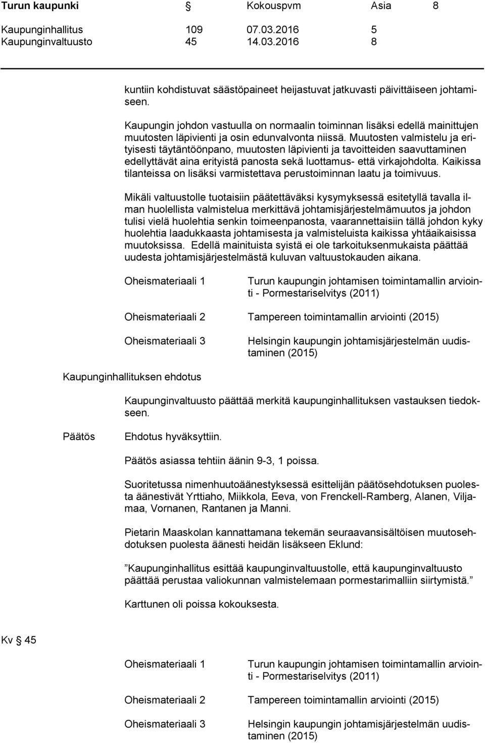 Muutosten valmistelu ja erityisesti täytäntöönpano, muutosten läpivienti ja tavoitteiden saavuttaminen edellyttävät aina erityistä panosta sekä luottamus- että virkajohdolta.