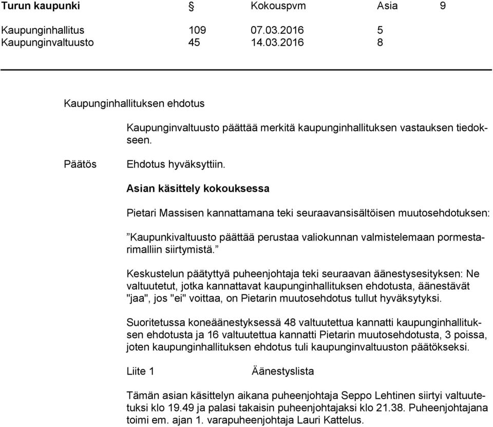 Keskustelun päätyttyä puheenjohtaja teki seuraavan äänestysesityksen: Ne valtuutetut, jotka kannattavat kaupunginhallituksen ehdotusta, äänestävät "jaa", jos "ei" voittaa, on Pietarin muutosehdotus