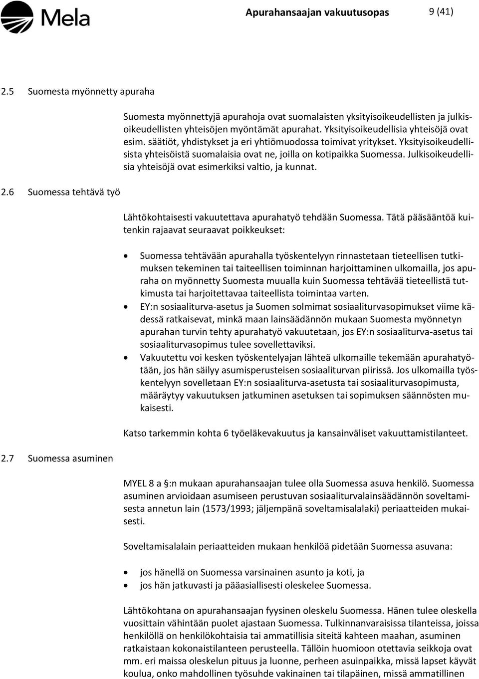 Julkisoikeudellisia yhteisöjä ovat esimerkiksi valtio, ja kunnat. 2.6 Suomessa tehtävä työ Lähtökohtaisesti vakuutettava apurahatyö tehdään Suomessa.