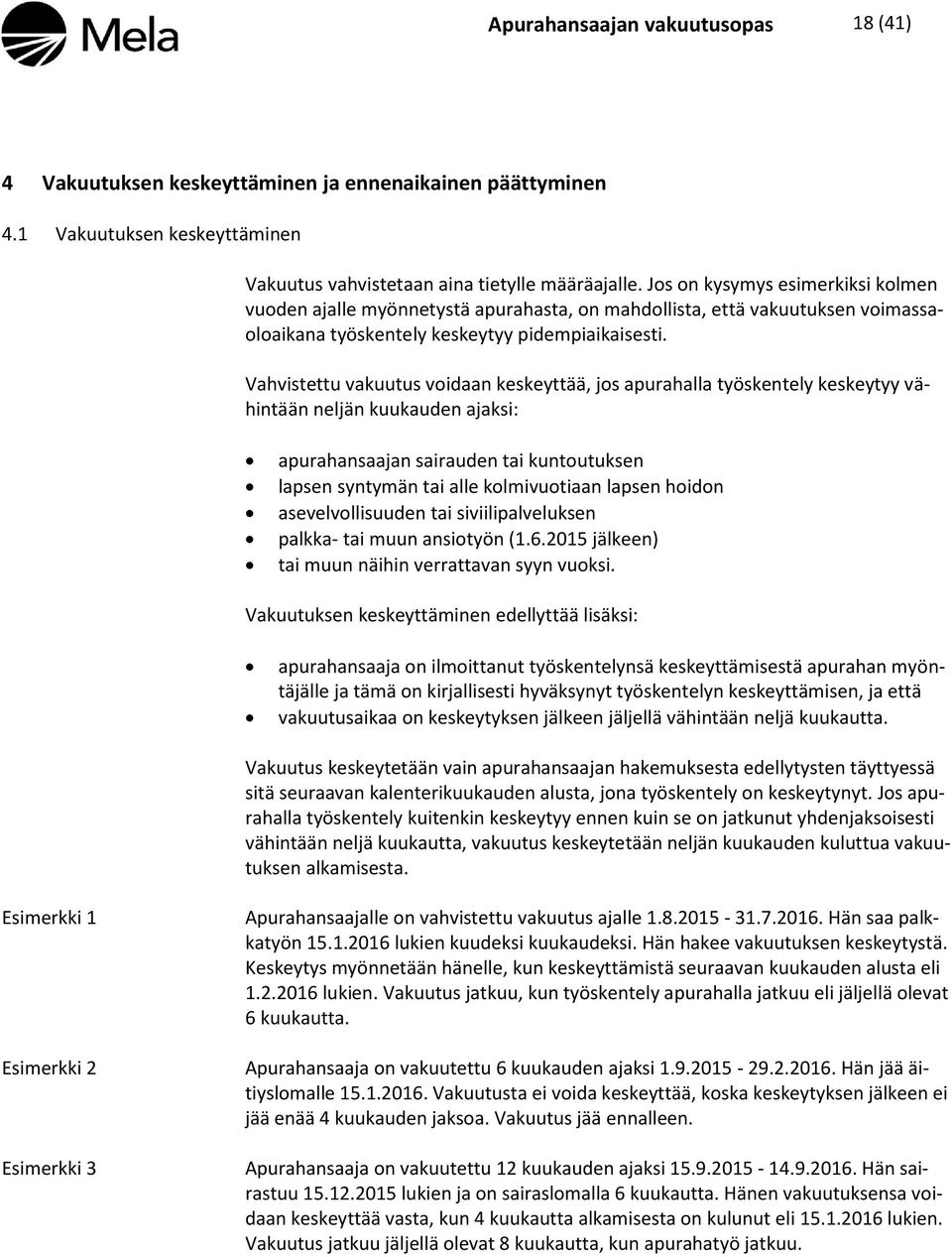 Vahvistettu vakuutus voidaan keskeyttää, jos apurahalla työskentely keskeytyy vähintään neljän kuukauden ajaksi: apurahansaajan sairauden tai kuntoutuksen lapsen syntymän tai alle kolmivuotiaan