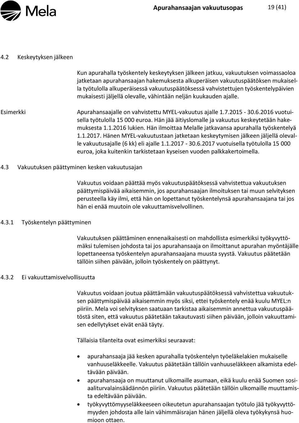 alkuperäisessä vakuutuspäätöksessä vahvistettujen työskentelypäivien mukaisesti jäljellä olevalle, vähintään neljän kuukauden ajalle. Esimerkki Apurahansaajalle on vahvistettu MYEL-vakuutus ajalle 1.