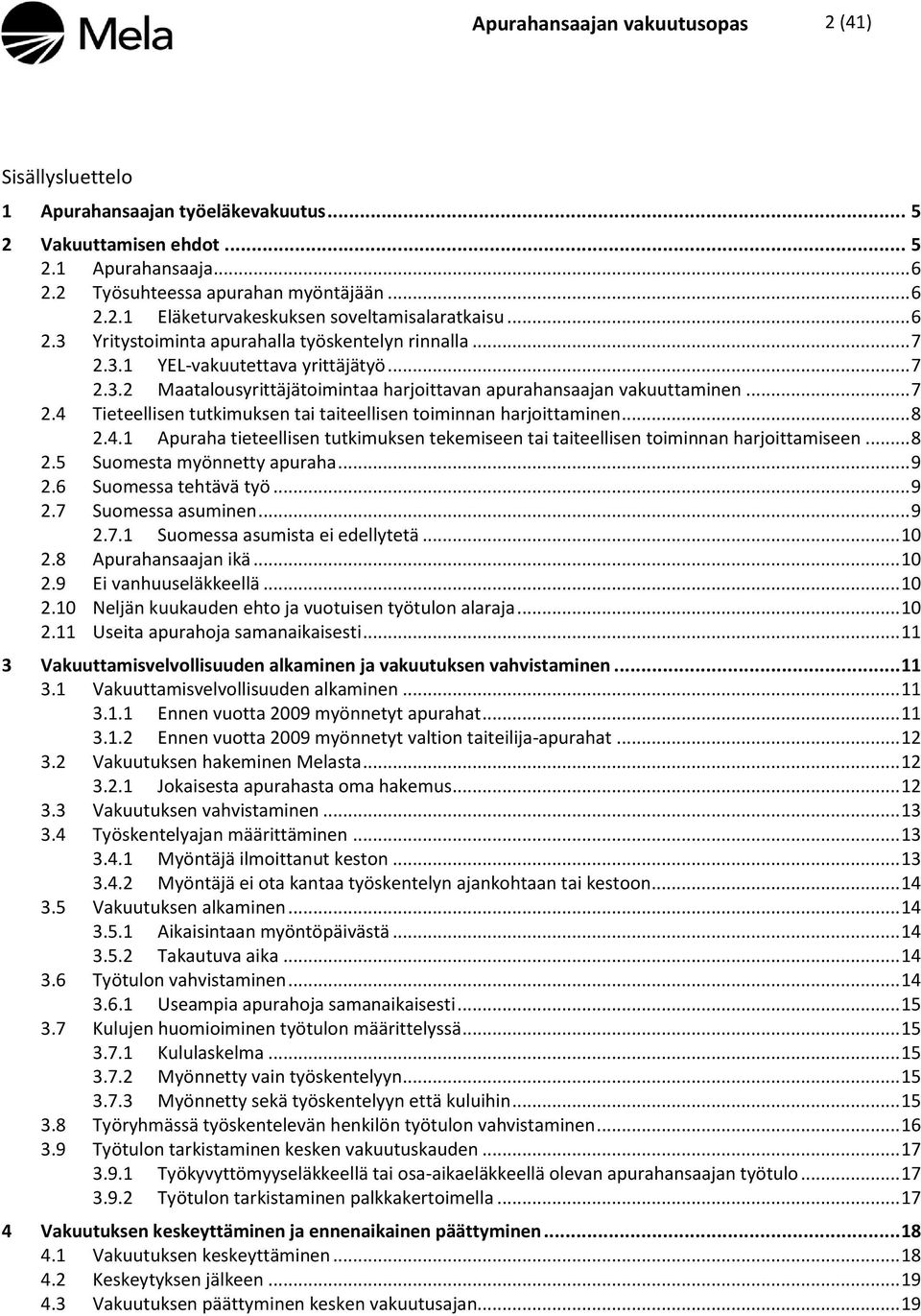 .. 8 2.4.1 Apuraha tieteellisen tutkimuksen tekemiseen tai taiteellisen toiminnan harjoittamiseen... 8 2.5 Suomesta myönnetty apuraha... 9 2.6 Suomessa tehtävä työ... 9 2.7 