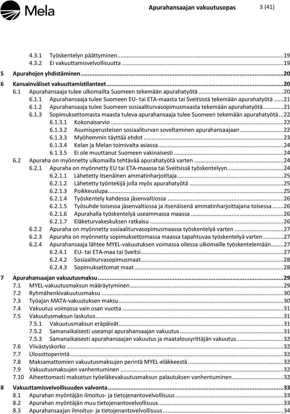 .. 21 6.1.2 Apurahansaaja tulee Suomeen sosiaaliturvasopimusmaasta tekemään apurahatyötä... 21 6.1.3 Sopimuksettomasta maasta tuleva apurahansaaja tulee Suomeen tekemään apurahatyötä... 22 6.1.3.1 Kokonaisarvio.