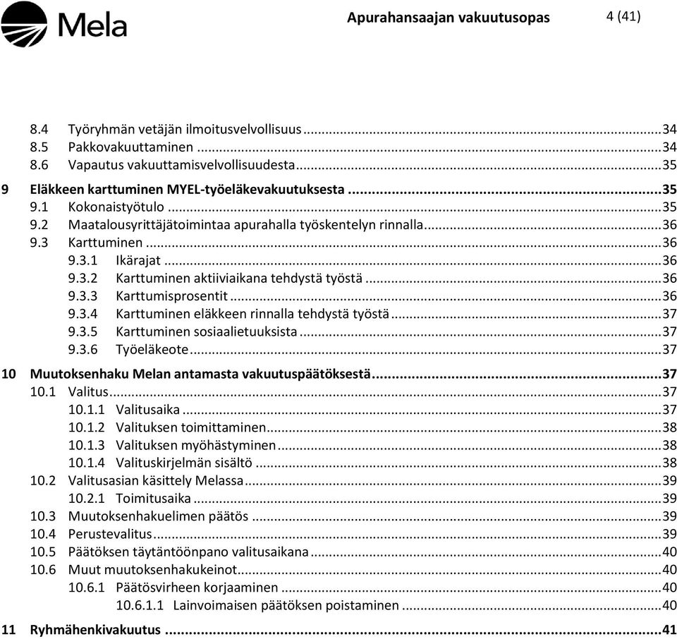 .. 36 9.3.2 Karttuminen aktiiviaikana tehdystä työstä... 36 9.3.3 Karttumisprosentit... 36 9.3.4 Karttuminen eläkkeen rinnalla tehdystä työstä... 37 9.3.5 Karttuminen sosiaalietuuksista... 37 9.3.6 Työeläkeote.