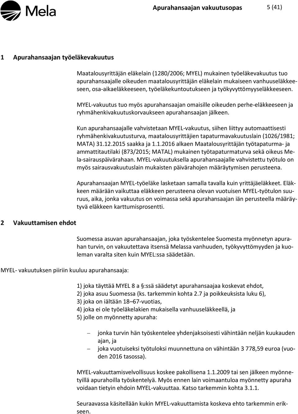 MYEL-vakuutus tuo myös apurahansaajan omaisille oikeuden perhe-eläkkeeseen ja ryhmähenkivakuutuskorvaukseen apurahansaajan jälkeen.
