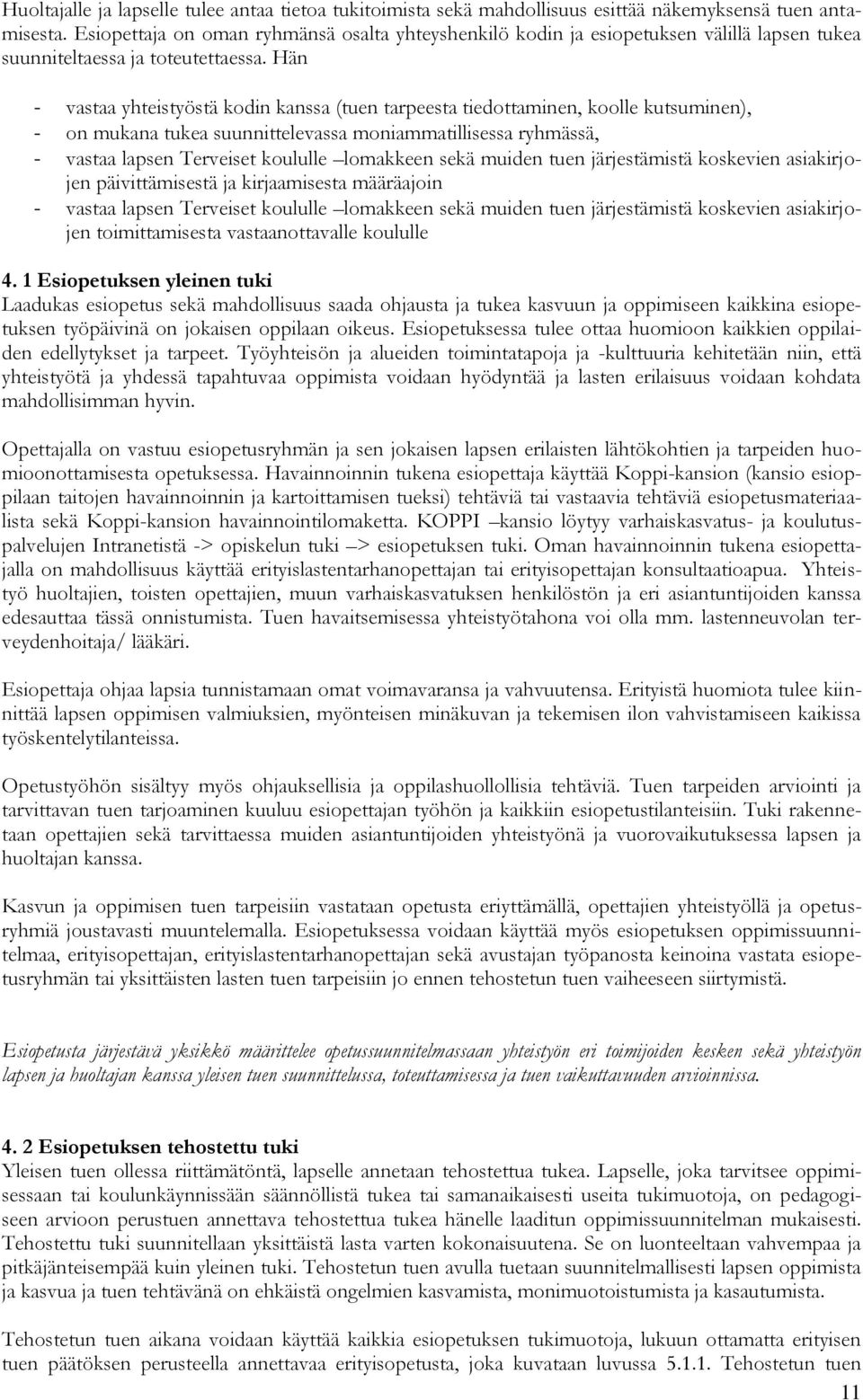 Hän - vastaa yhteistyöstä kodin kanssa (tuen tarpeesta tiedottaminen, koolle kutsuminen), - on mukana tukea suunnittelevassa moniammatillisessa ryhmässä, - vastaa lapsen Terveiset koululle lomakkeen