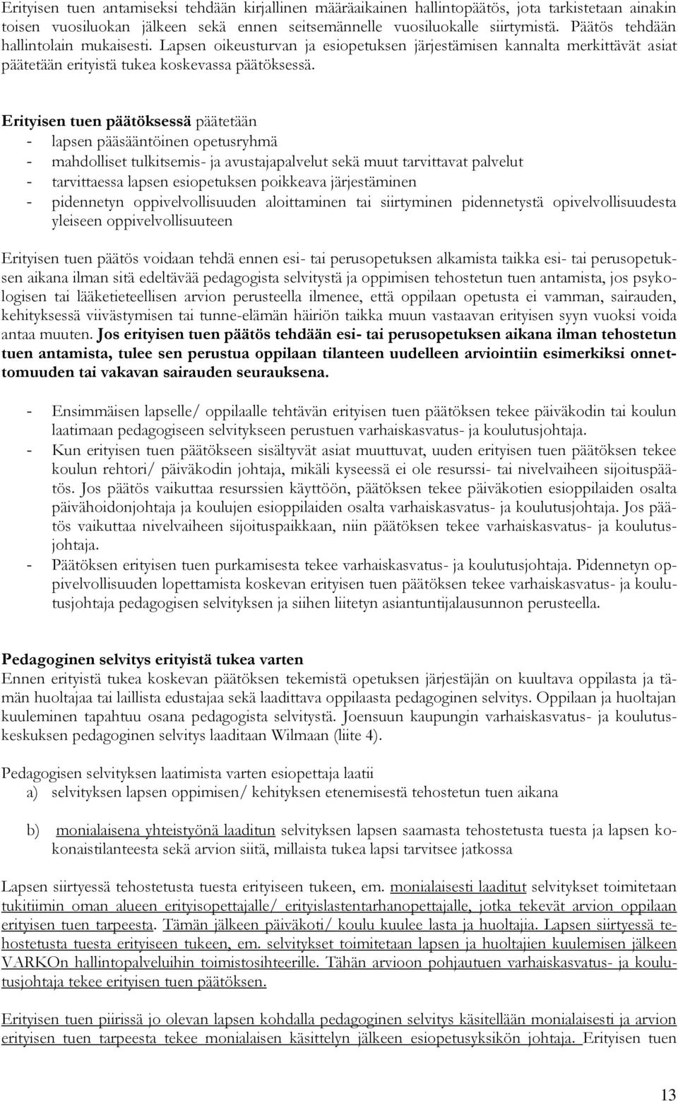 Erityisen tuen päätöksessä päätetään - lapsen pääsääntöinen opetusryhmä - mahdolliset tulkitsemis- ja avustajapalvelut sekä muut tarvittavat palvelut - tarvittaessa lapsen esiopetuksen poikkeava